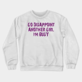 go disappoint another girl i'm busy Crewneck Sweatshirt